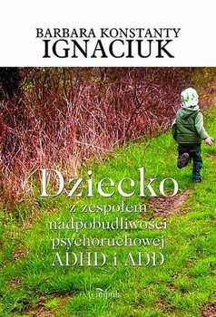 Dziecko z zespołem nadpobudliwości psychoruchowej ADHD i ADD - Ignaciuk-Konstanty Barbara