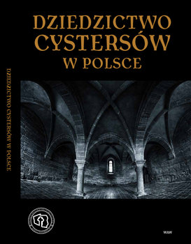 Dziedzictwo cystersów w Polsce - Guzik Rajmund K., Musialik Wanda, Wyrwa Andrzej M., Stolpiak Barbara, Świercz Teresa