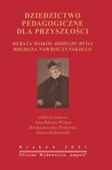 Dziedzictwo pedagogiczne dla przyszłości. Debata wokół oddechu myśli Bogdana Nawroczyńskiego - Opracowanie zbiorowe