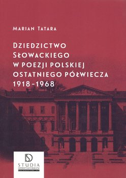 Dziedzictwo Słowackiego w poezji polskiej ostatniego półwiecza 1918-1968 - Tatara Marian