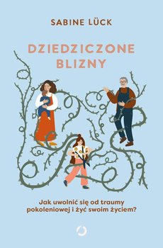 Dziedziczone blizny. Jak uwolnić się od traumy pokoleniowej i żyć swoim życiem? - Sabine Lück