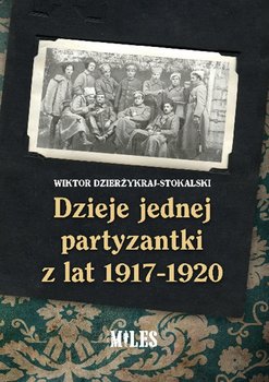 Dzieje jednej partyzantki z lat 1917-1920 - Dzierżykraj-Stokalski Wiktor