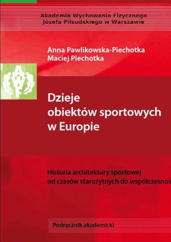 Dzieje obiektów sportowych w Europie. Historia architektury sportowej od czasów starożytnych do współczesności - Opracowanie zbiorowe