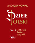 Dzieje Polski. 1468-1576. Trudny złoty wiek. Tom 4&nbsp;-&nbsp;Nowak Andrzej
