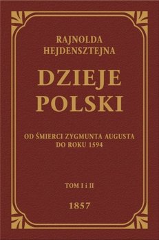 Dzieje Polski od śmierci Zygmunta Augusta do roku 1594. Tom 1-2 - Heidenstein Rejnold