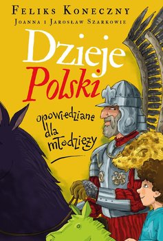 Dzieje Polski opowiedziane dla młodzieży - Koneczny Feliks, Szarek Jarosław, Wieliczka-Szarkowa Joanna