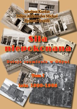 Dzieje rzemiosła w Gdyni. Lata 1920-1956. Siła niepokonana. Tom 1 - Kardas Mariusz, Michaś Julian Aleksander, Toczek Ryszard