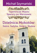 Dzielnica Mokotów: Sielce, Sadyba, Stegny, Służew. Spacery po Warszawie. Tom 9 Szymański Michał