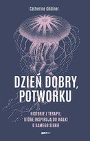 Dzień dobry, potworku. Historie z terapii, które inspirują do walki o samego siebie Catherine Gildiner