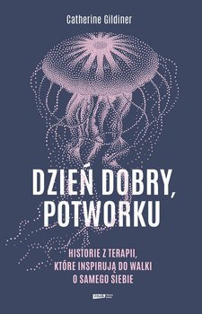 Dzień dobry, potworku. Historie z terapii, które inspirują do walki o samego siebie - Catherine Gildiner