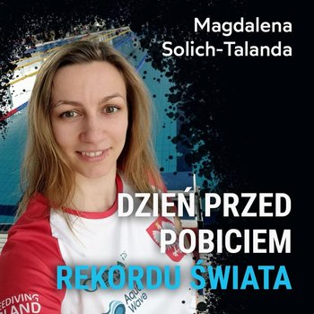 Dzień przed pobiciem rekordu świata - Magdalena Solich-Talanda - Spod Wody - Rozmowy o nurkowaniu, sprzęcie i eventach nurkowych - podcast - Porembiński Kamil