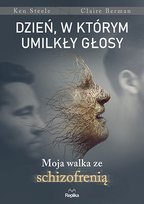 Dzień, w którym umilkły głosy. Moja walka ze schizofrenią Steele Ken, Claire Bergman