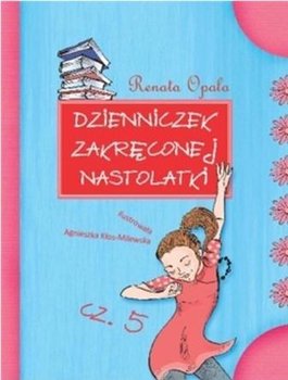 Dzienniczek zakręconej nastolatki. Część 5 - Opala Renata