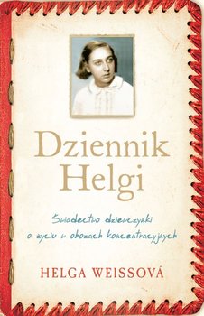 Dziennik Helgi. Świadectwo dziewczynki o życiu w obozach koncentracyjnych - Weissova Helga