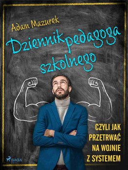 Dziennik pedagoga szkolnego. Czyli jak przetrwać na wojnie z systemem - Mazurek Adam