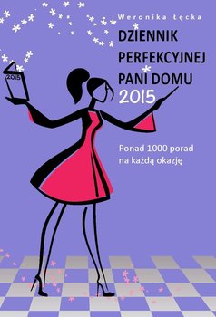 Dziennik perfekcyjnej pani domu 2015 - Łęcka Weronika