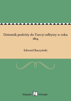 Dziennik podróży do Turcyi odbytey w roku 1814 - Raczyński Edward