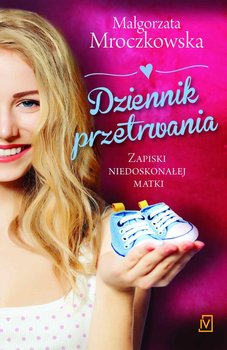 Dziennik przetrwania. Zapiski niedoskonałej matki - Mroczkowska Małgorzata