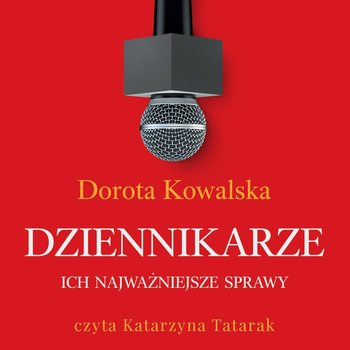 Dziennikarze. Ich najważniejsze sprawy - Kowalska Dorota