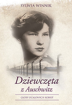 Dziewczęta z Auschwitz. Głosy ocalonych kobiet - Winnik Sylwia