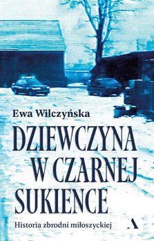 Dziewczyna w czarnej sukience. Historia zbrodni miłoszyckiej - Wilczyńska Ewa