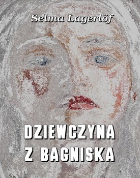 Dziewczyna z bagniska - Lagerlof Selma