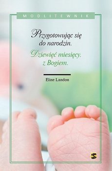 Dziewięć miesięcy z Bogiem. Przygotowując się do narodzin - Landon Eline