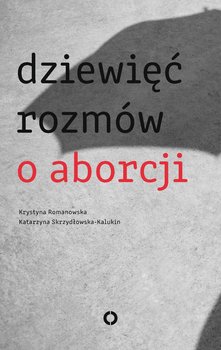 Dziewięć rozmów o aborcji - Skrzydłowska-Kalukin Katarzyna, Romanowska Krystyna
