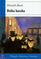 Dzika kaczka. Dramat w pięciu aktach Henrik Ibsen