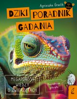 Dziki poradnik gadania. Megaporcja wiedzy o zwierzętach Agnieszka Graclik