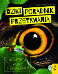 Dziki poradnik przetrwania. Megaporcja wiedzy o zwierzętach  - Agnieszka Graclik