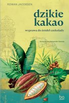 Dzikie kakao. Wyprawa do źródeł czekolady Rowan Jacobsen