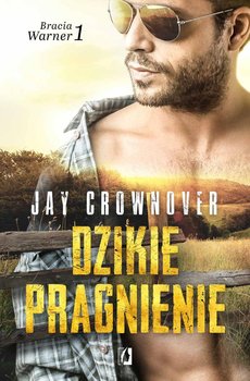 Dzikie pragnienie. Bracia Warner. Tom 1 - Crownover Jay