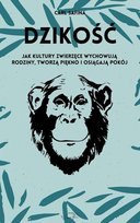 Dzikość. Jak kultury zwierzęce wychowują rodziny, tworzą piękno i osiągają pokój Safina Carl