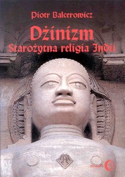 Dżinizm. Starożytna religia Indii - Balcerowicz Piotr