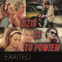 Dziś Ci To Powiem Exaited