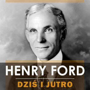 Dziś i jutro - Henry Ford