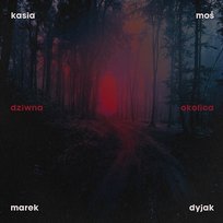 Dziwna okolica Kasia Moś, Marek Dyjak