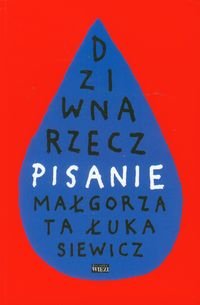 Dziwna rzecz pisanie - Łukasiewicz Małgorzata