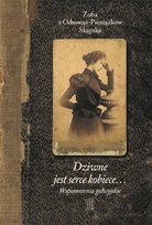 Dziwne jest serce kobiece… Wspomnienia galicyjskie Opracowanie zbiorowe