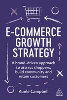 E-Commerce Growth Strategy: A Brand-Driven Approach to Attract Shoppers, Build Community and Retain Customers Kogan Page Ltd.