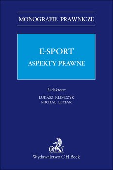 E-sport. Aspekty prawne - Klimczyk Łukasz, Leciak Michał, Bałaziński Maciej, Biliński Michał, Cajsel Wiktor, Fal Artur, Markowski Jacek, Rynkowski Michał, Sosnowski Wojciech, Tetłak Karolina, Zelek Mariusz