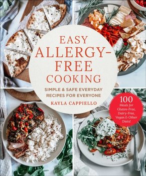 Easy Allergy-Free Cooking: Simple & Safe Everyday Recipes for Everyone - Kayla Cappiello