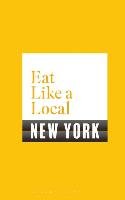 Eat Like a Local NEW YORK Bloomsbury Publishing