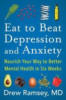Eat to Beat Depression and Anxiety: Nourish Your Way to Better Mental Health in Six Weeks Ramsey Drew