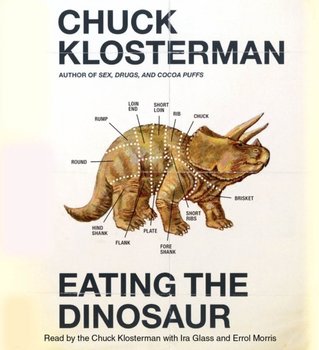 Eating the Dinosaur - Morris Errol, Glass Ira, Klosterman Chuck