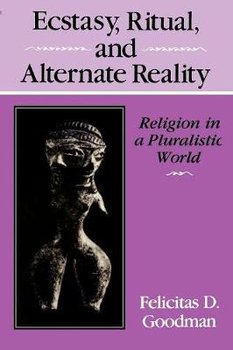 Ecstasy, Ritual, and Alternate Reality - Goodman Felicitas D.