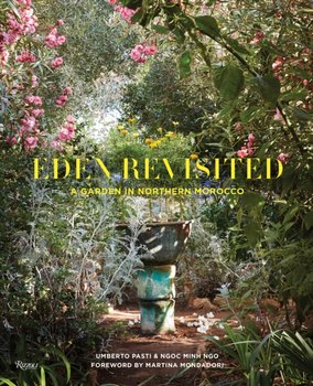 Eden Revisited. A Garden in Northern Morocco - Umberto Pasti, Ngoc Minh Ngo