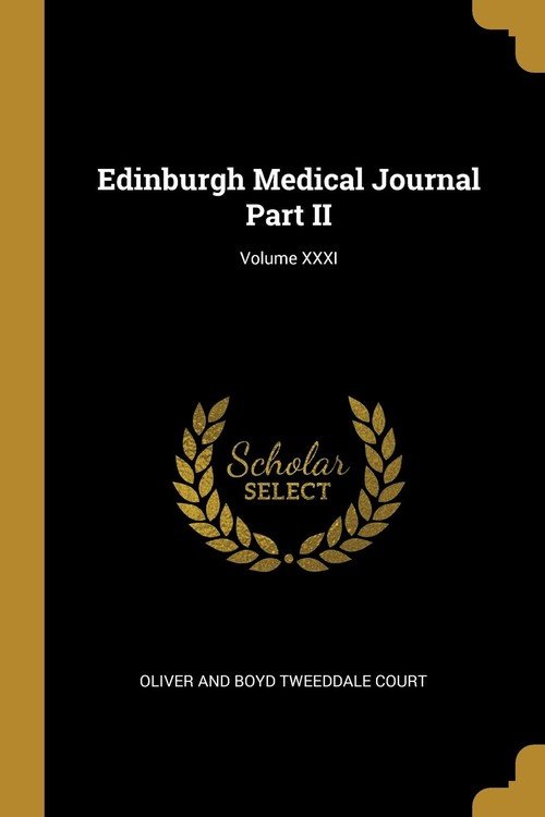 Edinburgh Medical Journal Part II; Volume XXXI Oliver and Boyd