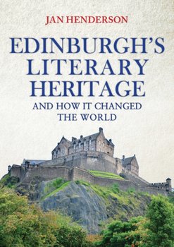 Edinburghs Literary Heritage and How it Changed the World - Jan-Andrew Henderson